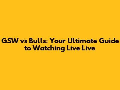 GSW vs Bulls: Your Ultimate Guide to Watching Live Live