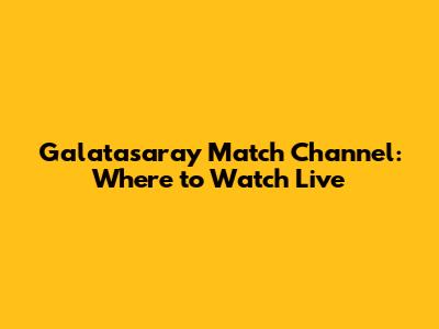 Galatasaray Match Channel: Where to Watch Live