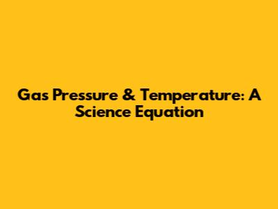 Gas Pressure & Temperature: A Science Equation