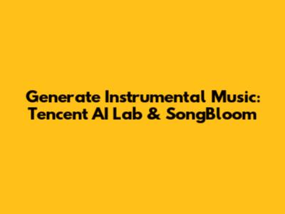Generate Instrumental Music: Tencent AI Lab & SongBloom