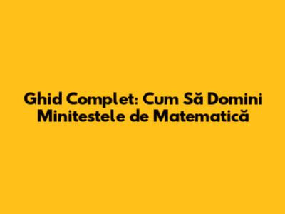 Ghid Complet: Cum Să Domini Minitestele de Matematică