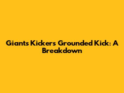 Giants Kicker's Grounded Kick: A Breakdown