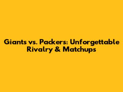 Giants vs. Packers: Unforgettable Rivalry & Matchups