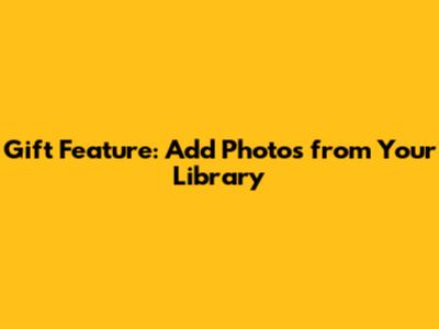 Gift Feature: Add Photos from Your Library