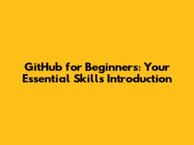 GitHub for Beginners: Your Essential Skills Introduction