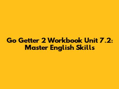 Go Getter 2 Workbook Unit 7.2: Master English Skills