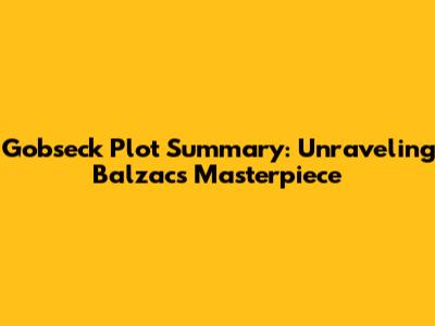 Gobseck Plot Summary: Unraveling Balzac's Masterpiece