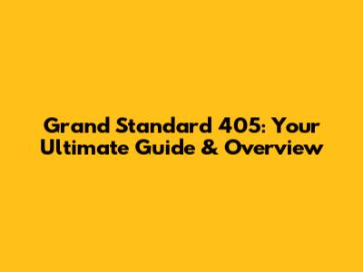 Grand Standard 405: Your Ultimate Guide & Overview