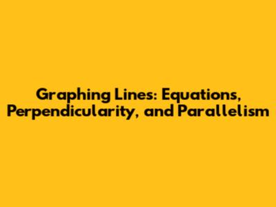 Graphing Lines: Equations, Perpendicularity, and Parallelism