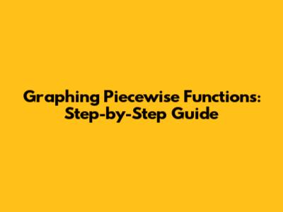 Graphing Piecewise Functions: Step-by-Step Guide