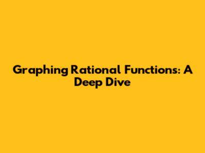 Graphing Rational Functions: A Deep Dive