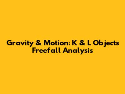 Gravity & Motion: K & L Objects Freefall Analysis