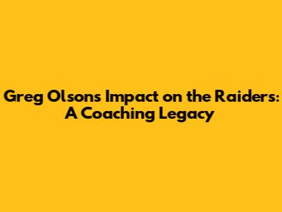 Greg Olson's Impact on the Raiders: A Coaching Legacy