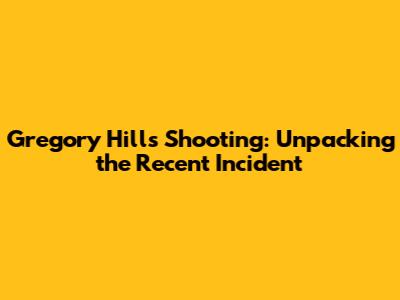 Gregory Hills Shooting: Unpacking the Recent Incident