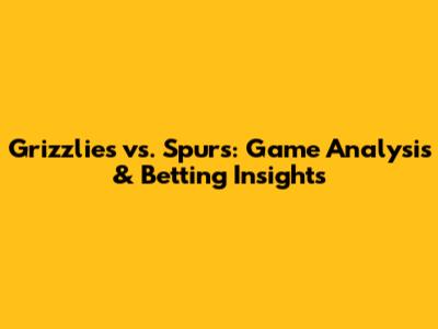 Grizzlies vs. Spurs: Game Analysis & Betting Insights