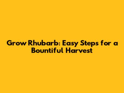 Grow Rhubarb: Easy Steps for a Bountiful Harvest