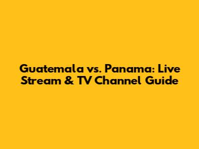 Guatemala vs. Panama: Live Stream & TV Channel Guide