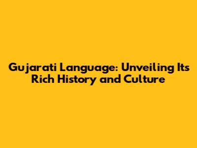 Gujarati Language: Unveiling Its Rich History and Culture