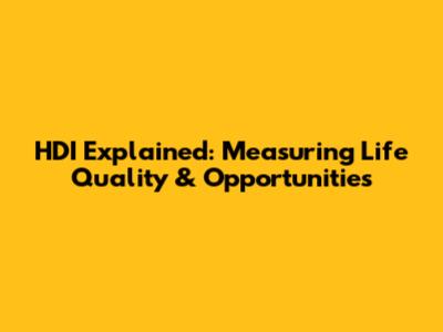 HDI Explained: Measuring Life Quality & Opportunities