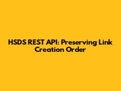 HSDS REST API: Preserving Link Creation Order