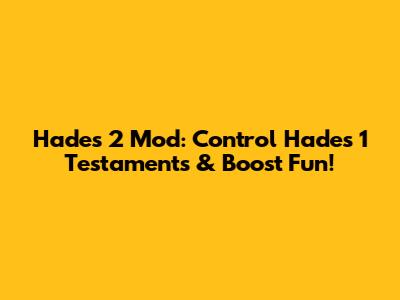 Hades 2 Mod: Control Hades 1 Testaments & Boost Fun!