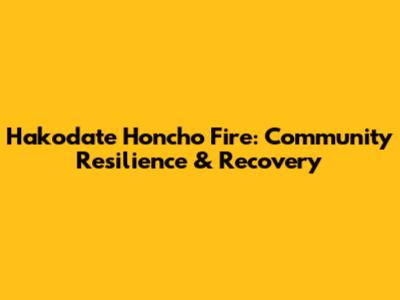 Hakodate Honcho Fire: Community Resilience & Recovery