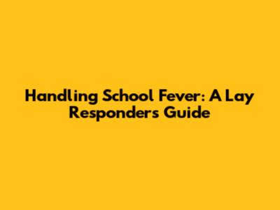Handling School Fever: A Lay Responder's Guide