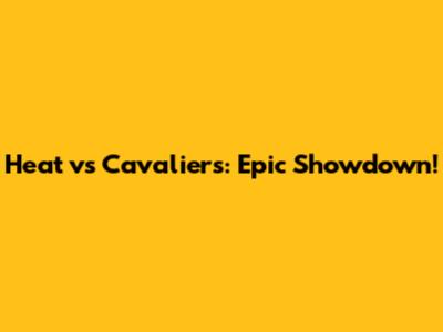 Heat vs Cavaliers: Epic Showdown!