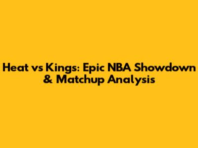 Heat vs Kings: Epic NBA Showdown & Matchup Analysis