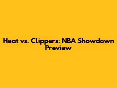 Heat vs. Clippers: NBA Showdown Preview