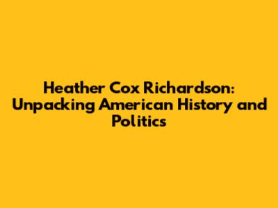 Heather Cox Richardson: Unpacking American History and Politics