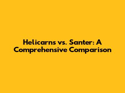 Helicarns vs. Santer: A Comprehensive Comparison