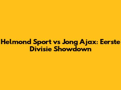 Helmond Sport vs Jong Ajax: Eerste Divisie Showdown
