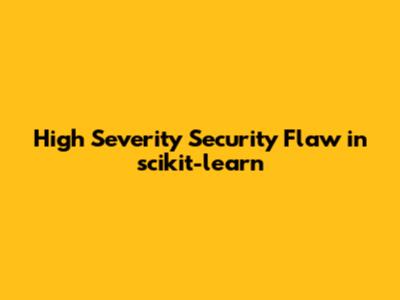 High Severity Security Flaw in scikit-learn
