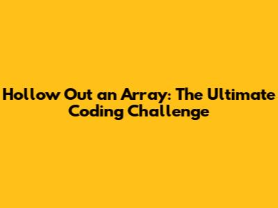 Hollow Out an Array: The Ultimate Coding Challenge