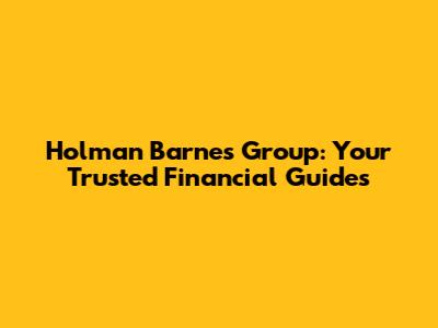 Holman Barnes Group: Your Trusted Financial Guides