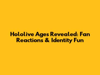 Hololive Ages Revealed: Fan Reactions & Identity Fun