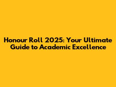 Honour Roll 2025: Your Ultimate Guide to Academic Excellence