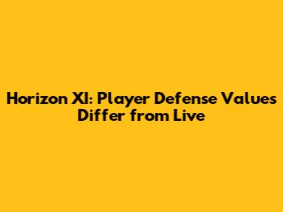 Horizon XI: Player Defense Values Differ from Live