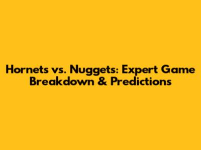 Hornets vs. Nuggets: Expert Game Breakdown & Predictions