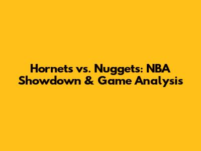 Hornets vs. Nuggets: NBA Showdown & Game Analysis