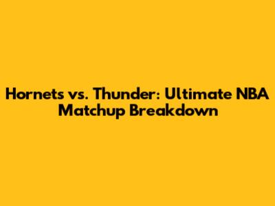 Hornets vs. Thunder: Ultimate NBA Matchup Breakdown