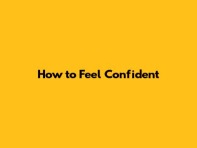 How to Feel Confident