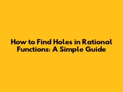 How to Find Holes in Rational Functions: A Simple Guide