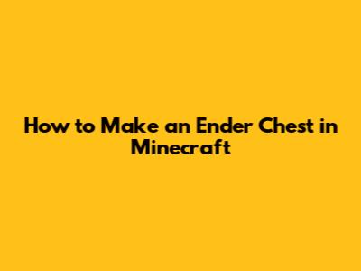 How to Make an Ender Chest in Minecraft