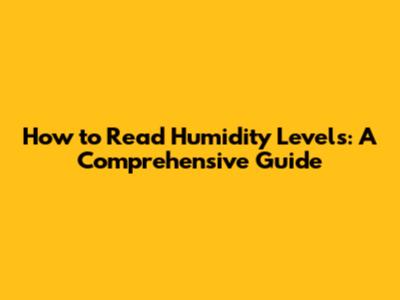 How to Read Humidity Levels: A Comprehensive Guide