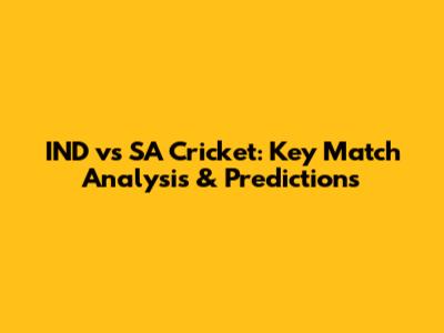 IND vs SA Cricket: Key Match Analysis & Predictions