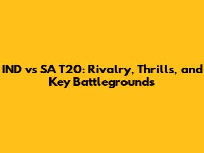 IND vs SA T20: Rivalry, Thrills, and Key Battlegrounds