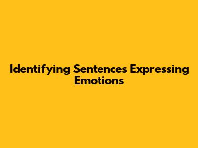 Identifying Sentences Expressing Emotions