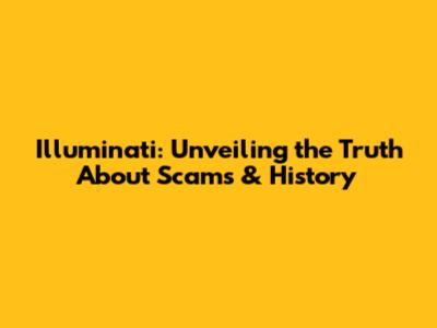 Illuminati: Unveiling the Truth About Scams & History